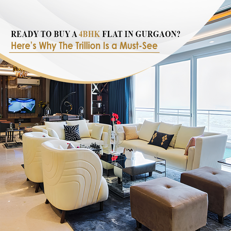 Ready to Buy a 4BHK Flat in Gurgaon? Here's Why The Trillion Is a Must-See